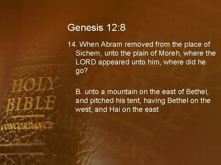 Genesis 12: 8 14. When Abram removed from the place of Sichem, unto the