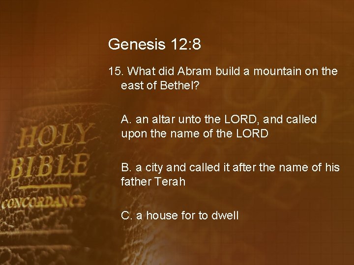 Genesis 12: 8 15. What did Abram build a mountain on the east of