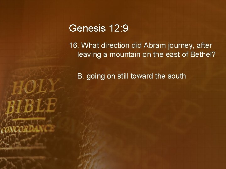Genesis 12: 9 16. What direction did Abram journey, after leaving a mountain on