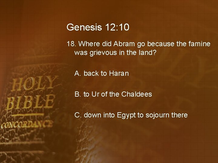 Genesis 12: 10 18. Where did Abram go because the famine was grievous in
