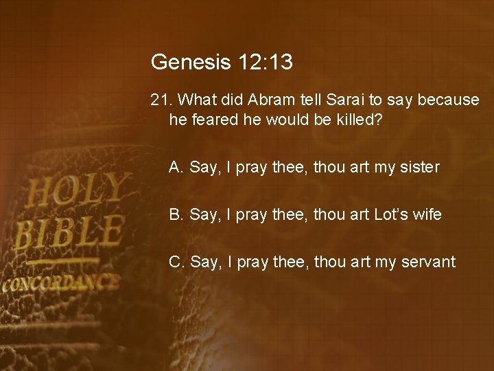 Genesis 12: 13 21. What did Abram tell Sarai to say because he feared