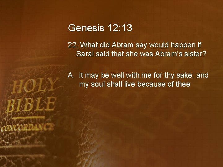 Genesis 12: 13 22. What did Abram say would happen if Sarai said that