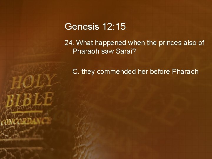 Genesis 12: 15 24. What happened when the princes also of Pharaoh saw Sarai?