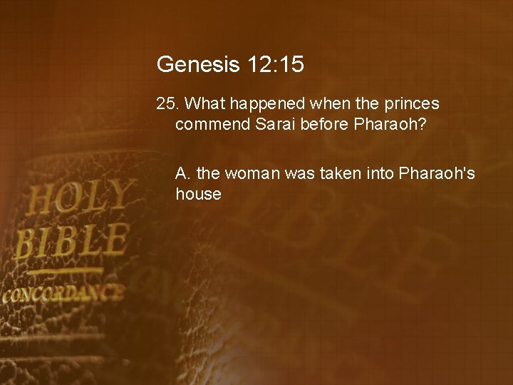 Genesis 12: 15 25. What happened when the princes commend Sarai before Pharaoh? A.