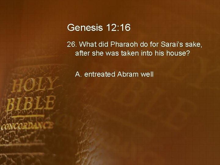 Genesis 12: 16 26. What did Pharaoh do for Sarai’s sake, after she was