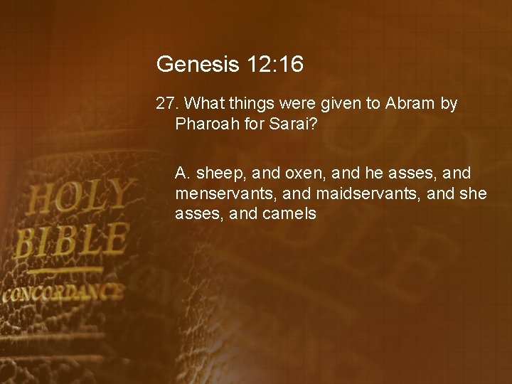 Genesis 12: 16 27. What things were given to Abram by Pharoah for Sarai?