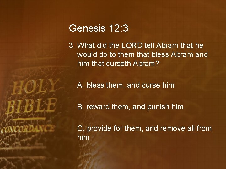Genesis 12: 3 3. What did the LORD tell Abram that he would do