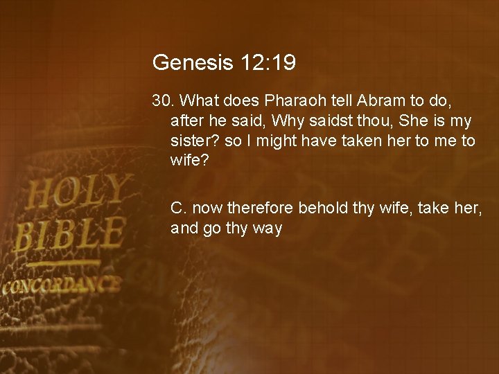 Genesis 12: 19 30. What does Pharaoh tell Abram to do, after he said,