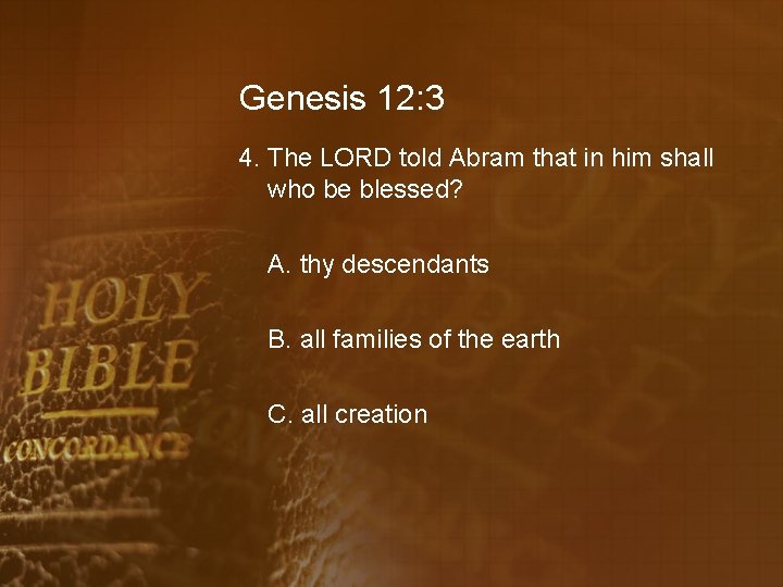 Genesis 12: 3 4. The LORD told Abram that in him shall who be