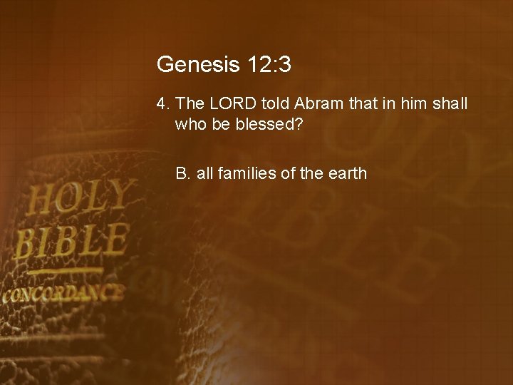Genesis 12: 3 4. The LORD told Abram that in him shall who be