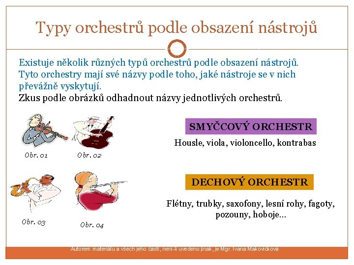 Typy orchestrů podle obsazení nástrojů Existuje několik různých typů orchestrů podle obsazení nástrojů. Tyto