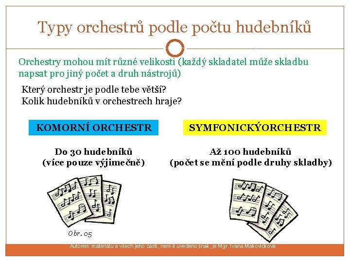 Typy orchestrů podle počtu hudebníků Orchestry mohou mít různé velikosti (každý skladatel může skladbu