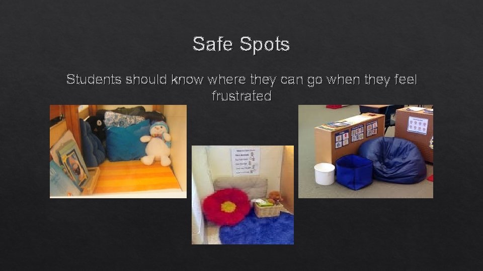 Safe Spots Students should know where they can go when they feel frustrated 