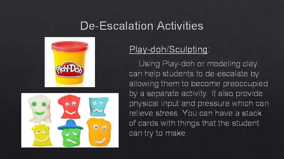 De-Escalation Activities Play-doh/Sculpting: Using Play-doh or modeling clay can help students to de-escalate by