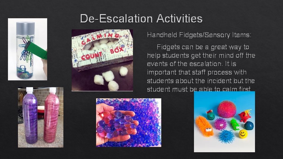 De-Escalation Activities Handheld Fidgets/Sensory Items: Fidgets can be a great way to help students