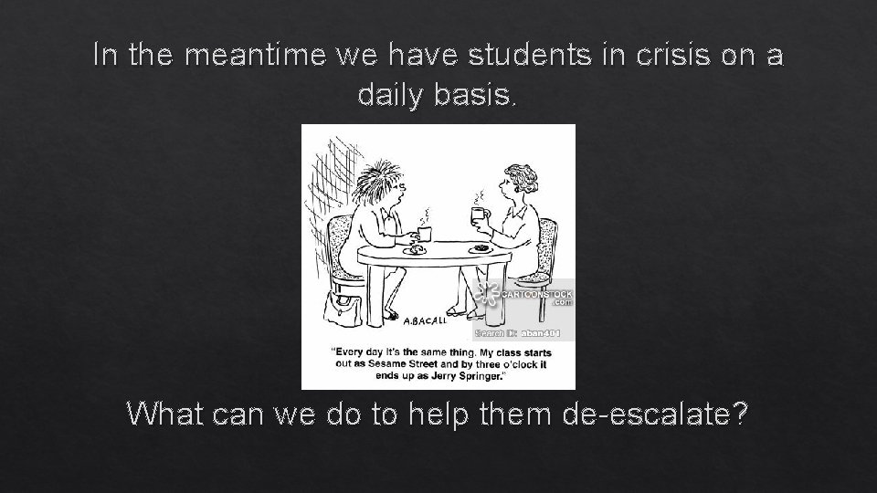 In the meantime we have students in crisis on a daily basis. What can
