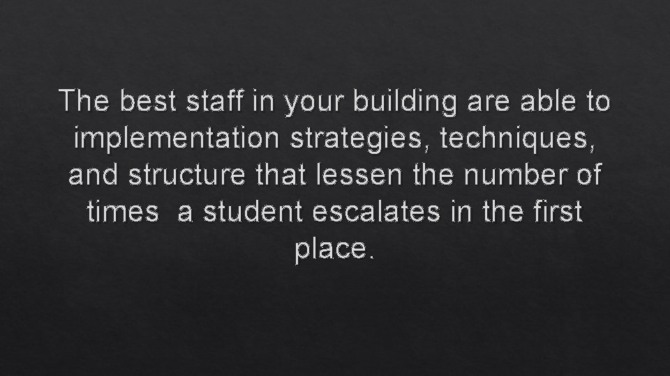 The best staff in your building are able to implementation strategies, techniques, and structure