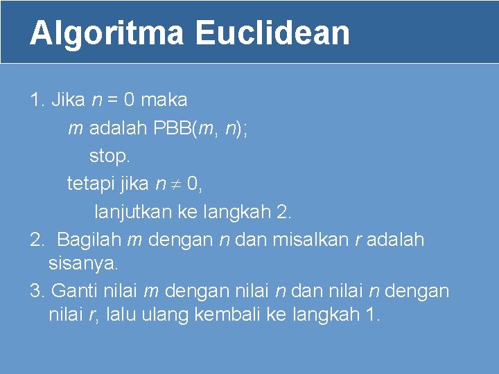 Algoritma Euclidean 1. Jika n = 0 maka m adalah PBB(m, n); stop. tetapi Algoritma Euclidean 1. Jika n = 0 maka m adalah PBB(m, n); stop. tetapi