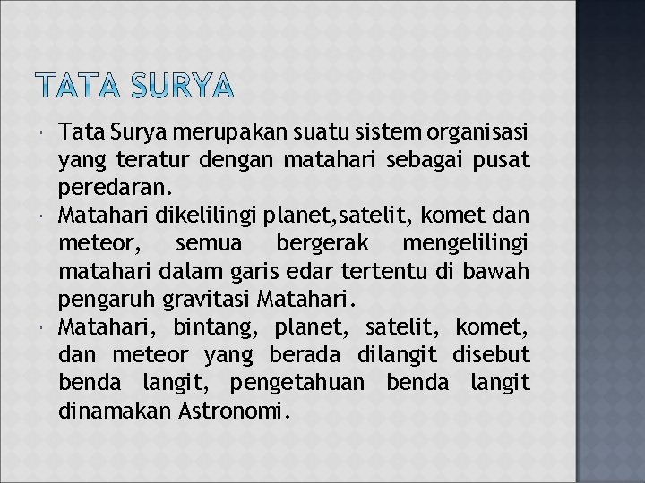 Tata Surya merupakan suatu sistem organisasi yang teratur dengan matahari sebagai pusat peredaran. Tata Surya merupakan suatu sistem organisasi yang teratur dengan matahari sebagai pusat peredaran.