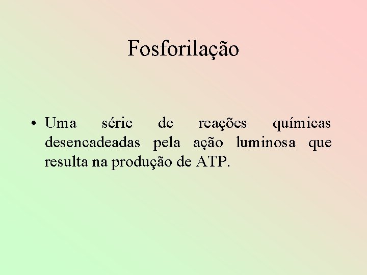 Fosforilação • Uma série de reações químicas desencadeadas pela ação luminosa que resulta na