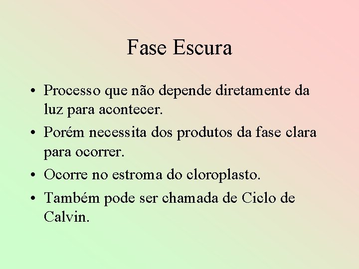 Fase Escura • Processo que não depende diretamente da luz para acontecer. • Porém