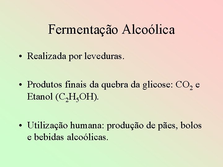 Fermentação Alcoólica • Realizada por leveduras. • Produtos finais da quebra da glicose: CO