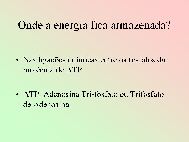 Onde a energia fica armazenada? • Nas ligações químicas entre os fosfatos da molécula