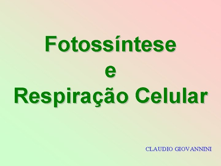 Fotossíntese e Respiração Celular CLAUDIO GIOVANNINI 