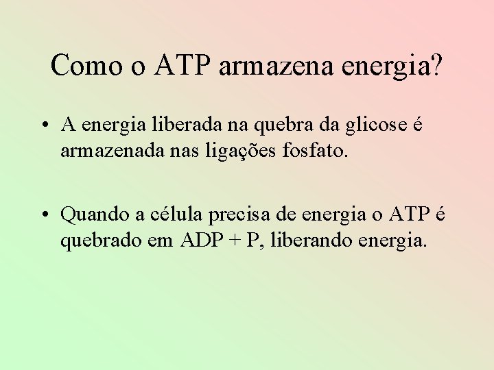 Como o ATP armazena energia? • A energia liberada na quebra da glicose é