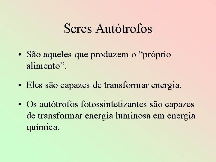 Seres Autótrofos • São aqueles que produzem o “próprio alimento”. • Eles são capazes