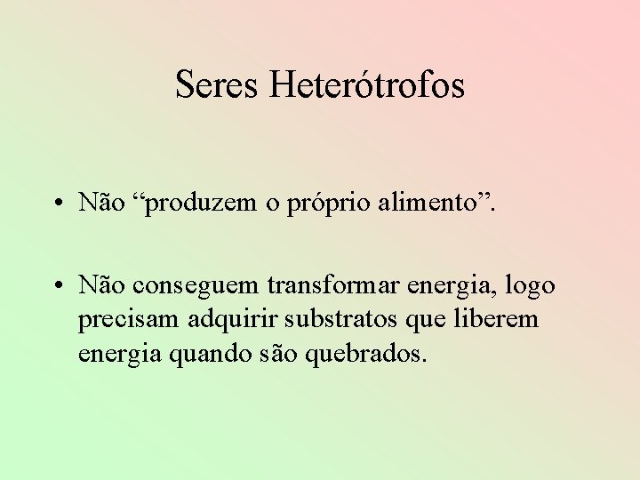 Seres Heterótrofos • Não “produzem o próprio alimento”. • Não conseguem transformar energia, logo