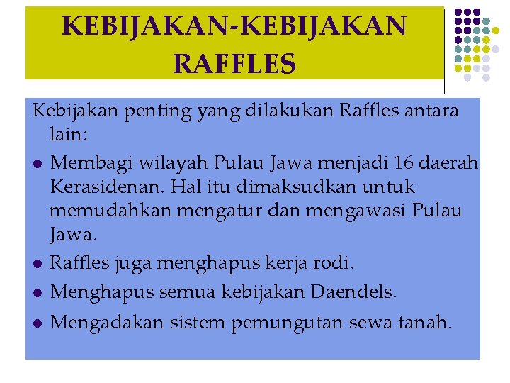 KEBIJAKAN-KEBIJAKAN RAFFLES Kebijakan penting yang dilakukan Raffles antara lain: l Membagi wilayah Pulau Jawa