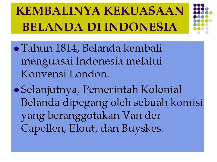 KEMBALINYA KEKUASAAN BELANDA DI INDONESIA l Tahun 1814, Belanda kembali menguasai Indonesia melalui Konvensi