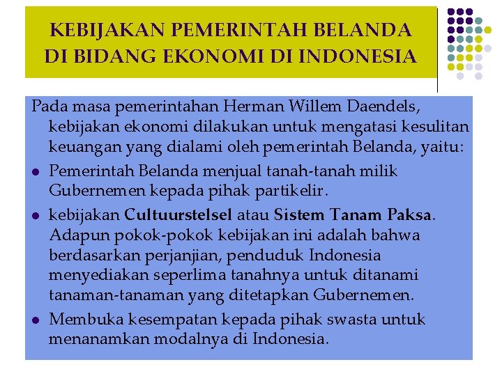 KEBIJAKAN PEMERINTAH BELANDA DI BIDANG EKONOMI DI INDONESIA Pada masa pemerintahan Herman Willem Daendels,