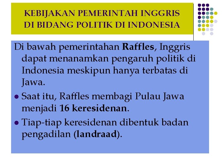 KEBIJAKAN PEMERINTAH INGGRIS DI BIDANG POLITIK DI INDONESIA Di bawah pemerintahan Raffles, Inggris dapat