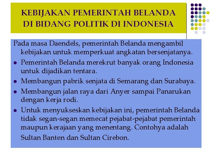 KEBIJAKAN PEMERINTAH BELANDA DI BIDANG POLITIK DI INDONESIA Pada masa Daendels, pemerintah Belanda mengambil