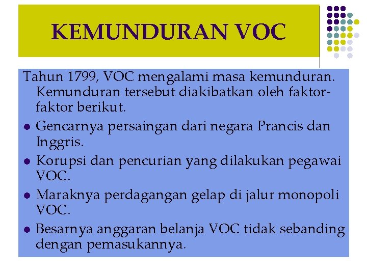 KEMUNDURAN VOC Tahun 1799, VOC mengalami masa kemunduran. Kemunduran tersebut diakibatkan oleh faktor berikut.