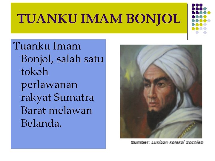TUANKU IMAM BONJOL Tuanku Imam Bonjol, salah satu tokoh perlawanan rakyat Sumatra Barat melawan