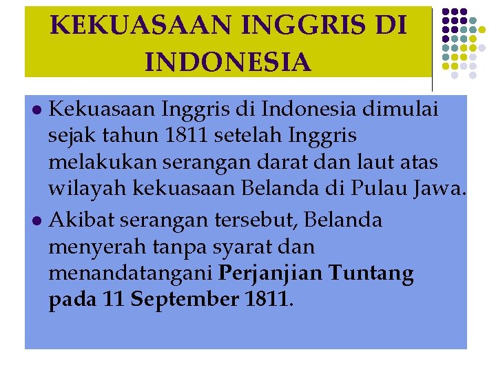 KEKUASAAN INGGRIS DI INDONESIA Kekuasaan Inggris di Indonesia dimulai sejak tahun 1811 setelah Inggris