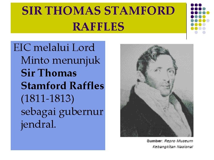 SIR THOMAS STAMFORD RAFFLES EIC melalui Lord Minto menunjuk Sir Thomas Stamford Raffles (1811