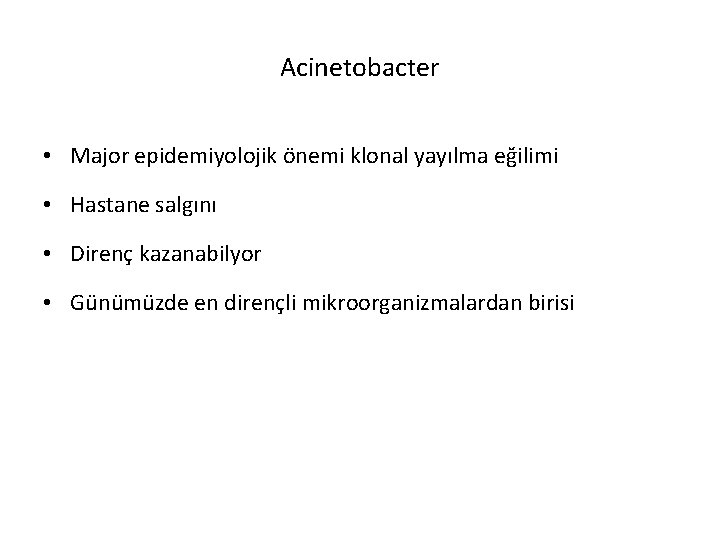 Acinetobacter • Major epidemiyolojik önemi klonal yayılma eğilimi • Hastane salgını • Direnç kazanabilyor