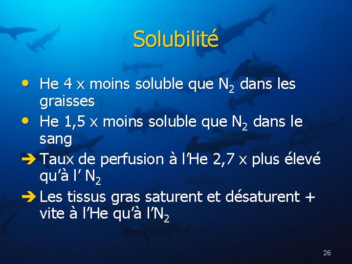 Solubilité • He 4 x moins soluble que N 2 dans les graisses •