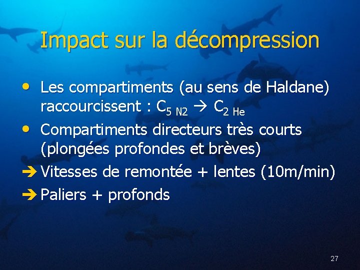 Impact sur la décompression • Les compartiments (au sens de Haldane) raccourcissent : C