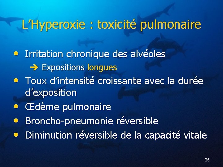 L’Hyperoxie : toxicité pulmonaire • Irritation chronique des alvéoles Expositions longues • Toux d’intensité