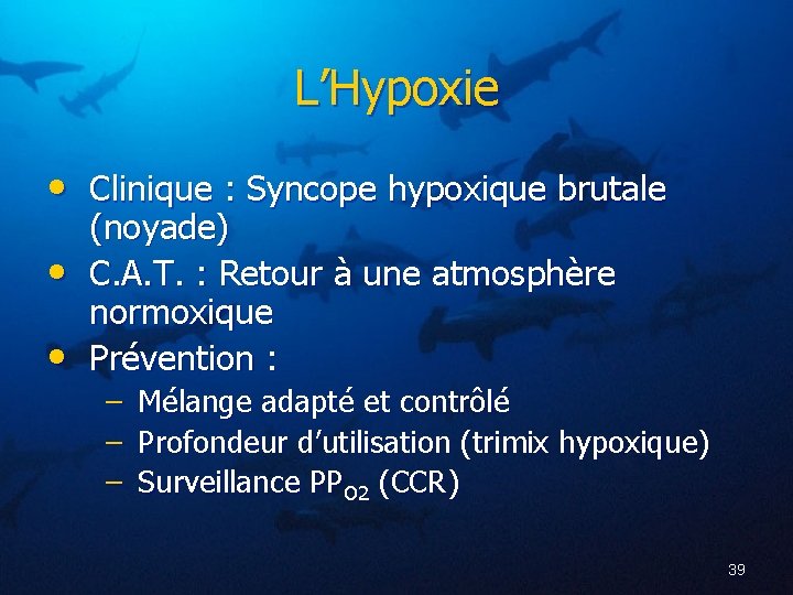 L’Hypoxie • Clinique : Syncope hypoxique brutale • • (noyade) C. A. T. :