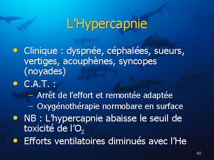 L’Hypercapnie • Clinique : dyspnée, céphalées, sueurs, • vertiges, acouphènes, syncopes (noyades) C. A.