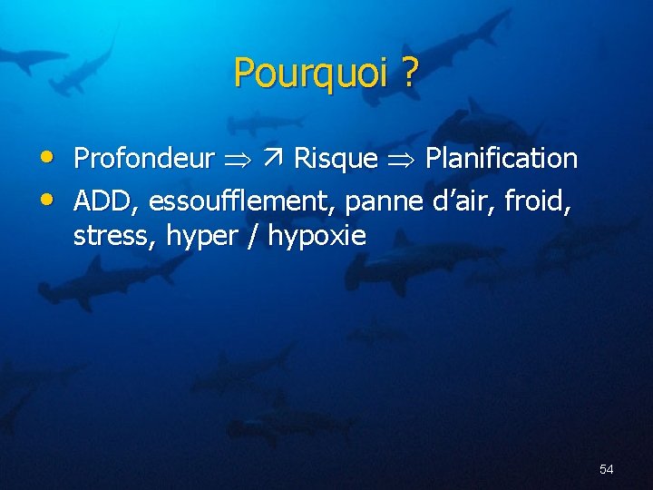 Pourquoi ? • Profondeur Risque Planification • ADD, essoufflement, panne d’air, froid, stress, hyper