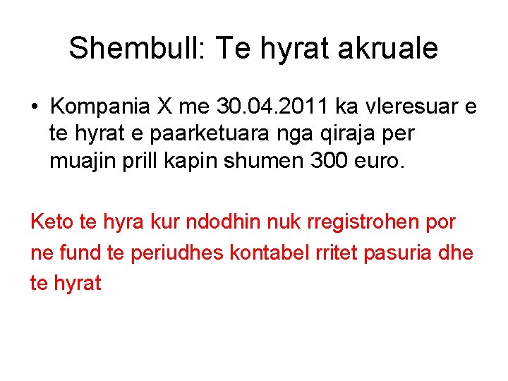 Shembull: Te hyrat akruale • Kompania X me 30. 04. 2011 ka vleresuar e