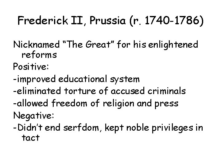 Frederick II, Prussia (r. 1740 -1786) Nicknamed “The Great” for his enlightened reforms Positive: