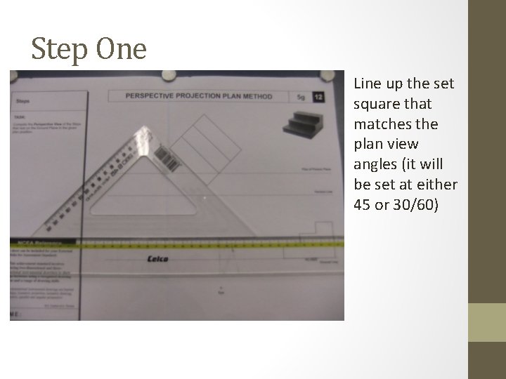 Step One Line up the set square that matches the plan view angles (it